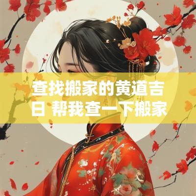 查找搬家的黄道吉日 帮我查一下搬家的黄道吉日