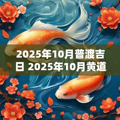 2025年10月普渡吉日 2025年10月黄道吉日