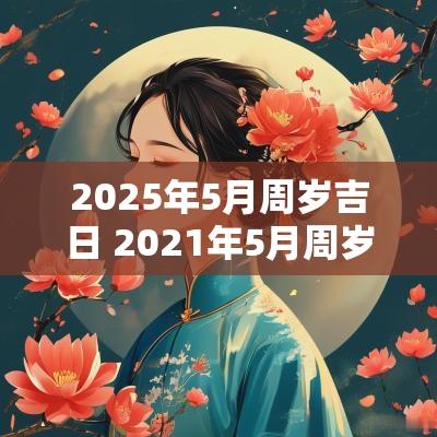 2025年5月周岁吉日 2025年5月周岁黄道吉日