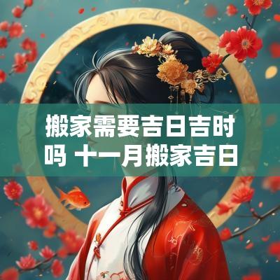 搬家需要吉日吉时吗 十一月搬家吉日吉时查询