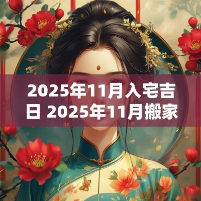 2025年11月入宅吉日 2025年11月搬家入宅黄道吉日