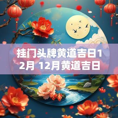 挂门头牌黄道吉日12月 12月黄道吉日安门吉日