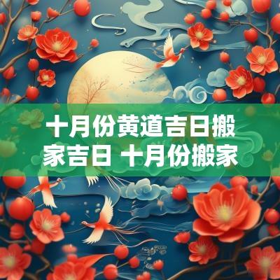 十月份黄道吉日搬家吉日 十月份搬家吉日吉时查询