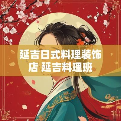 延吉日式料理装饰店 延吉料理班