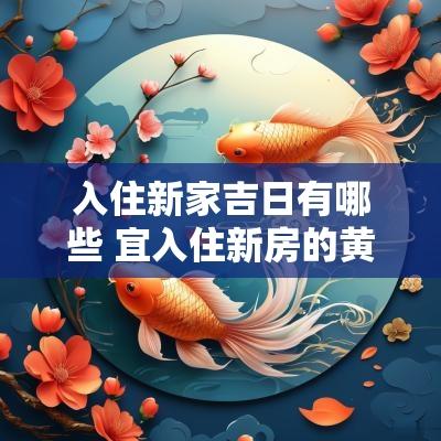入住新家吉日有哪些 宜入住新房的黄道吉日