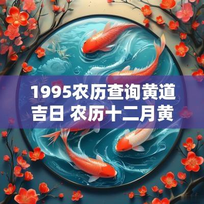 1995农历查询黄道吉日 农历十二月黄道吉日查询