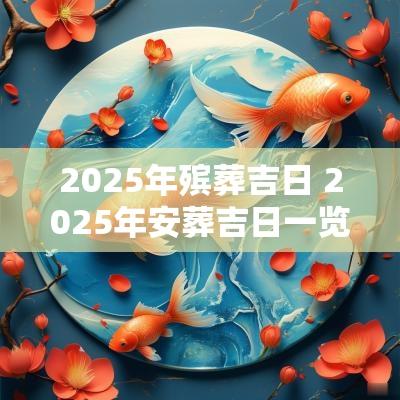 2025年殡葬吉日 2025年安葬吉日一览表