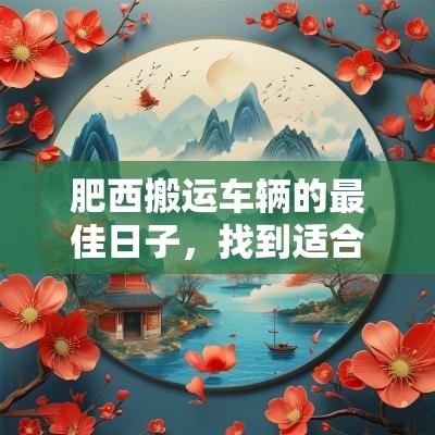 肥西搬运车辆的最佳日子，找到适合的搬家时机