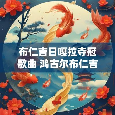 布仁吉日嘎拉夺冠歌曲 鸿古尔布仁吉日嘎拉