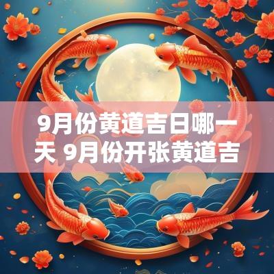 9月份黄道吉日哪一天 9月份开张黄道吉日2025年是哪一天