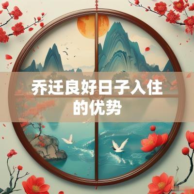 乔迁良好日子入住的优势