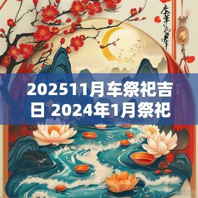202511月车祭祀吉日 2025年1月祭祀黄道吉日