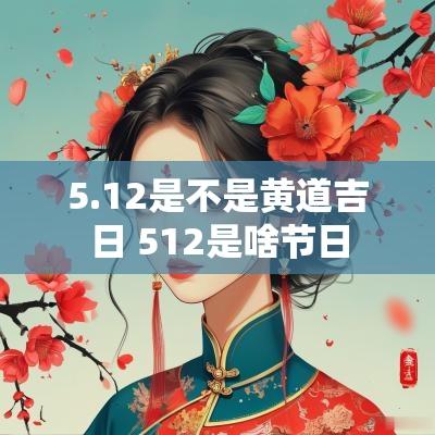 5.12是不是黄道吉日 512是啥节日