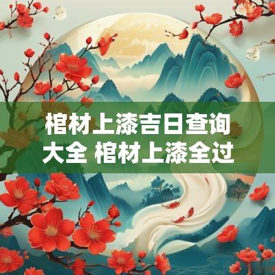 棺材上漆吉日查询大全 棺材上漆全过程