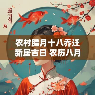 农村腊月十八乔迁新居吉日 农历八月乔迁黄道吉日有哪几天
