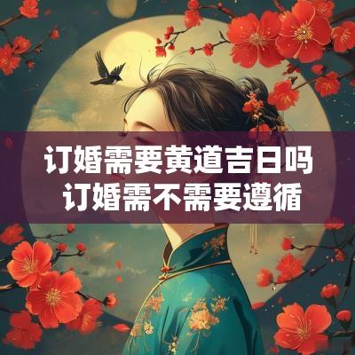 订婚需要黄道吉日吗 订婚需不需要遵循黄道吉日