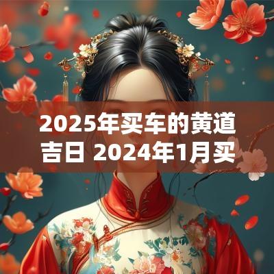 2025年买车的黄道吉日 2025年1月买车黄道吉日查询