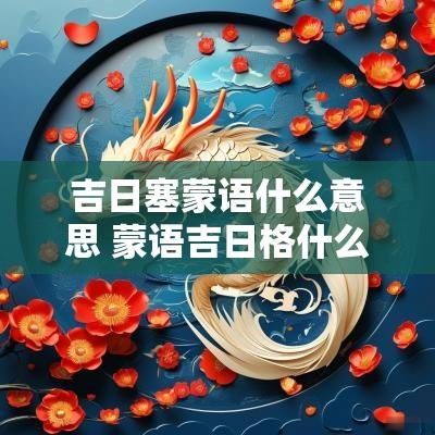 吉日塞蒙语什么意思 蒙语吉日格什么意思