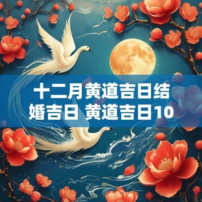 十二月黄道吉日结婚吉日 黄道吉日10月份结婚吉日查询