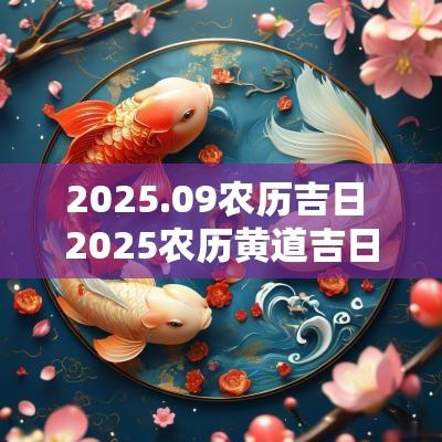 2025.09农历吉日 2025农历黄道吉日查询