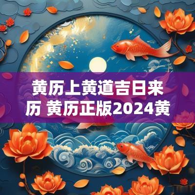 黄历上黄道吉日来历 黄历正版2025黄道吉日