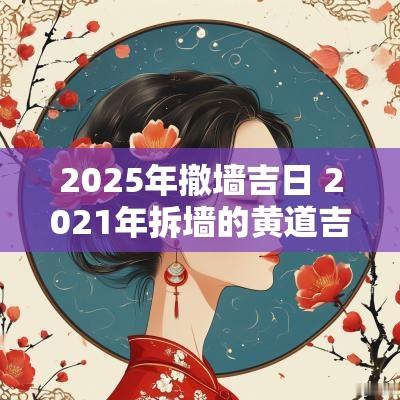 2025年撤墙吉日 2025年拆墙的黄道吉日