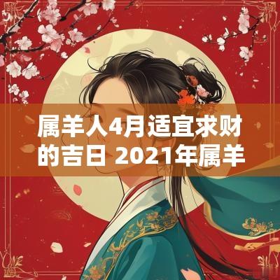 属羊人4月适宜求财的吉日 2025年属羊四月份横财运咋样