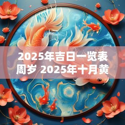 2025年吉日一览表周岁 2025年十月黄道吉日