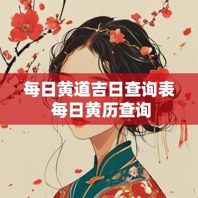 每日黄道吉日查询表 每日黄历查询