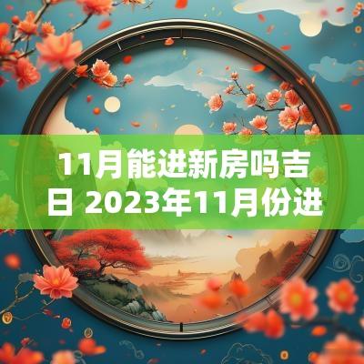 11月能进新房吗吉日 2025年11月份进新房黄道吉日