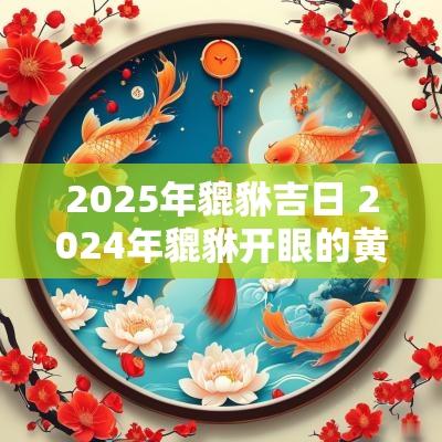 2025年貔貅吉日 2025年貔貅开眼的黄道吉日
