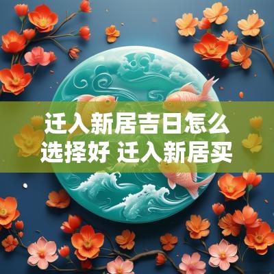 迁入新居吉日怎么选择好 迁入新居买什么礼物好