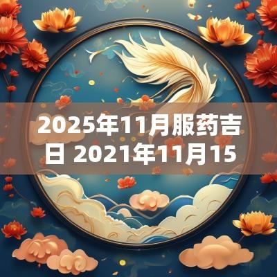 2025年11月服药吉日 2025年11月15日穿什么衣服最旺