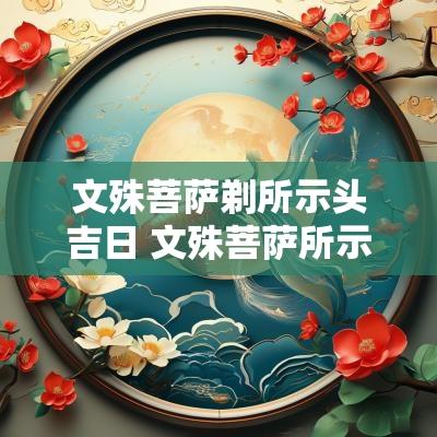 文殊菩萨剃所示头吉日 文殊菩萨所示剃头吉日是真是假