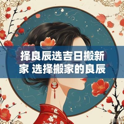 择良辰选吉日搬新家 选择搬家的良辰吉日