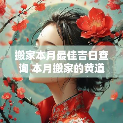 搬家本月最佳吉日查询 本月搬家的黄道吉日查询