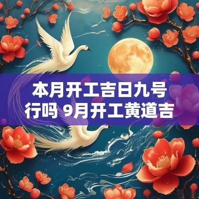 本月开工吉日九号行吗 9月开工黄道吉日查询