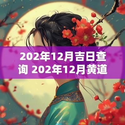 202年12月吉日查询 202年12月黄道吉日一览表