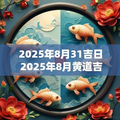 2025年8月31吉日 2025年8月黄道吉日