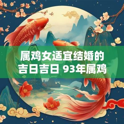 属鸡女适宜结婚的吉日吉日 93年属鸡女202年结婚吉日