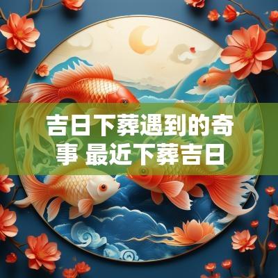 吉日下葬遇到的奇事 最近下葬吉日