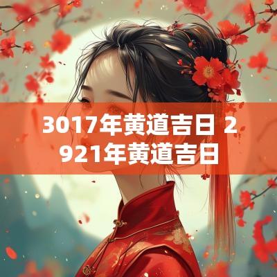 3017年黄道吉日 2921年黄道吉日