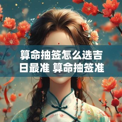 算命抽签怎么选吉日最准 算命抽签准不准