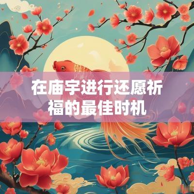 在庙宇进行还愿祈福的最佳时机