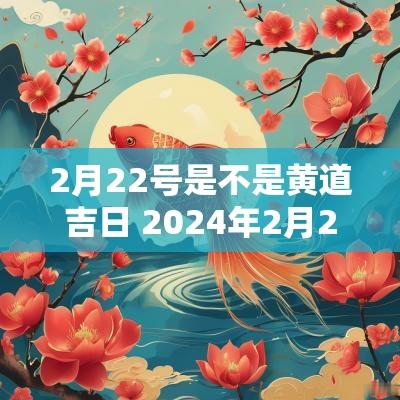 2月22号是不是黄道吉日 2025年2月22号是什么日子
