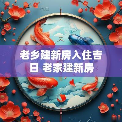 老乡建新房入住吉日 老家建新房