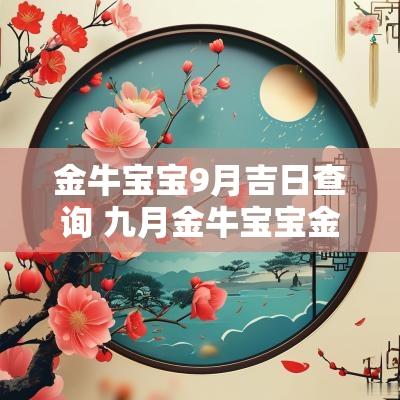 金牛宝宝9月吉日查询 九月金牛宝宝金牛时辰