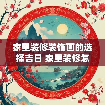 家里装修装饰画的选择吉日 家里装修怎么选窗帘