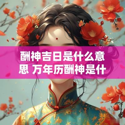 酬神吉日是什么意思 万年历酬神是什么意思