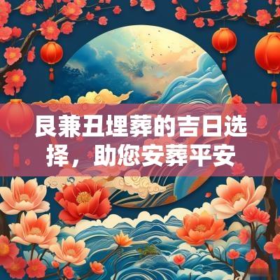 艮兼丑埋葬的吉日选择，助您安葬平安